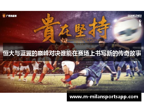 恒大与蓝翼的巅峰对决谁能在赛场上书写新的传奇故事